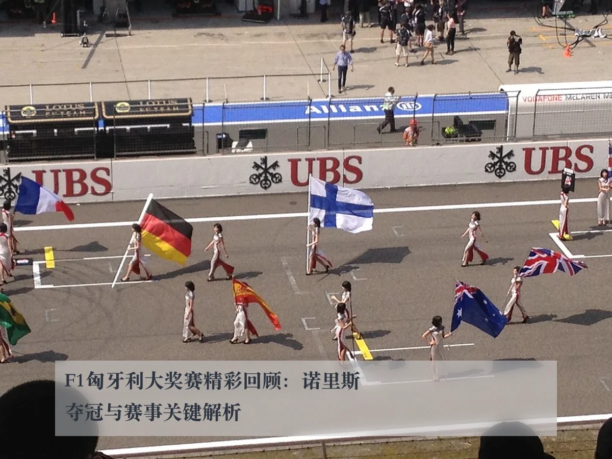 F1匈牙利大奖赛精彩回顾:诺里斯夺冠与赛事关键解析